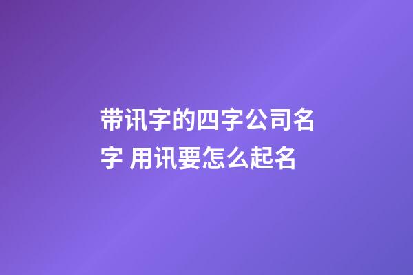 带讯字的四字公司名字 用讯要怎么起名-第1张-公司起名-玄机派
